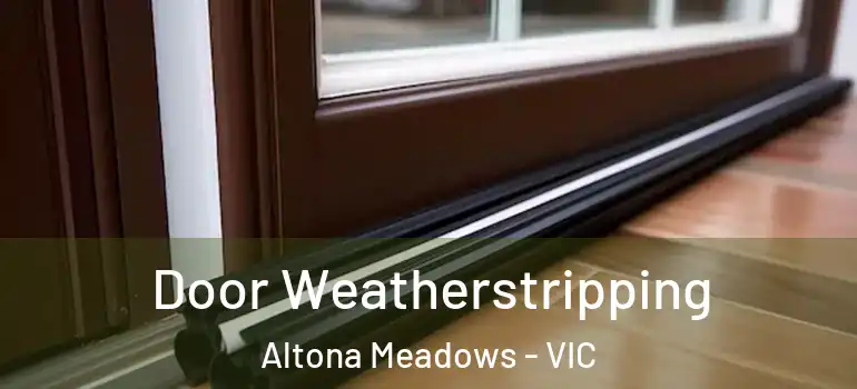 Door Weatherstripping Altona Meadows - VIC