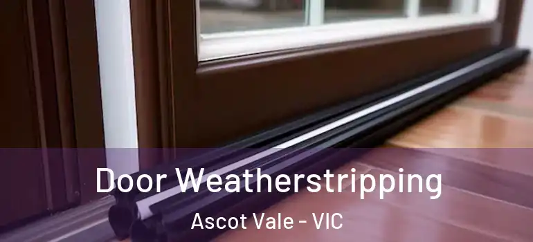 Door Weatherstripping Ascot Vale - VIC