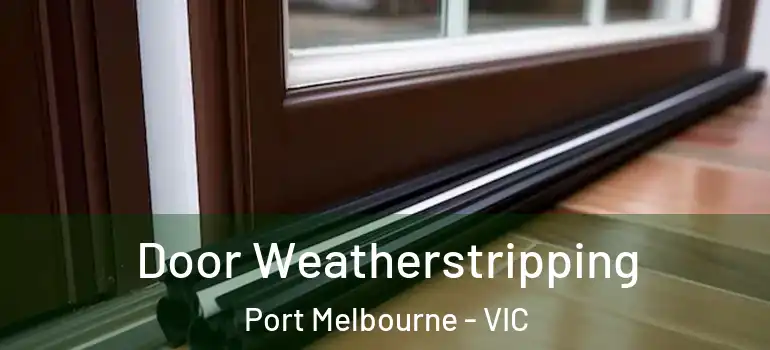 Door Weatherstripping Port Melbourne - VIC