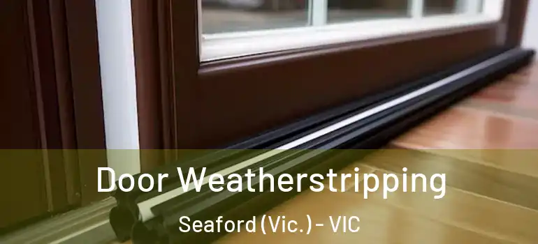  Door Weatherstripping Seaford (Vic.) - VIC