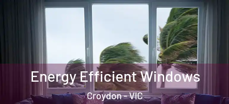 Energy Efficient Windows Croydon - VIC