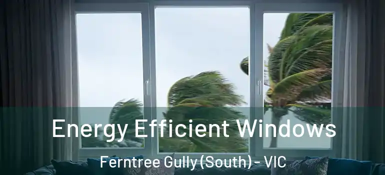 Energy Efficient Windows Ferntree Gully (South) - VIC