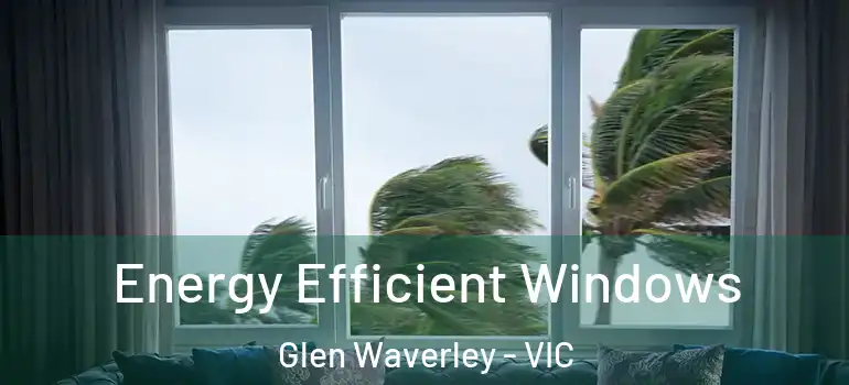  Energy Efficient Windows Glen Waverley - VIC