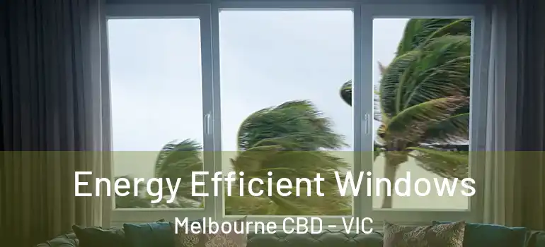  Energy Efficient Windows Melbourne CBD - VIC