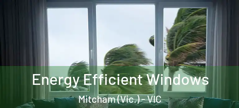 Energy Efficient Windows Mitcham (Vic.) - VIC