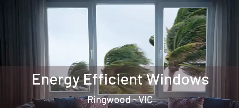  Energy Efficient Windows Ringwood - VIC