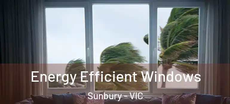 Energy Efficient Windows Sunbury - VIC