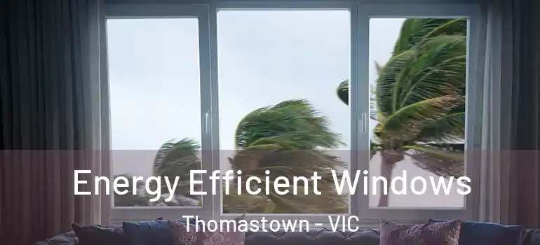 Energy Efficient Windows Thomastown - VIC