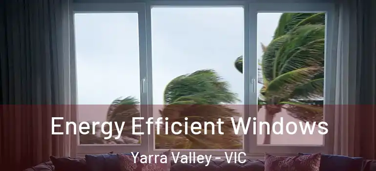 Energy Efficient Windows Yarra Valley - VIC
