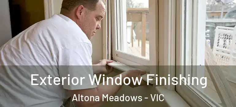 Exterior Window Finishing Altona Meadows - VIC