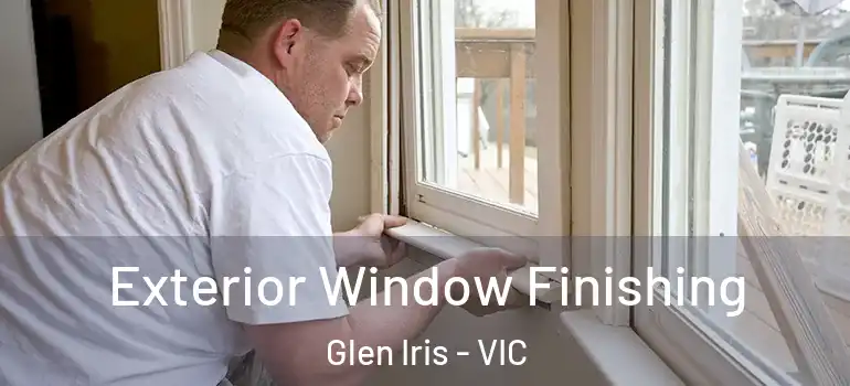 Exterior Window Finishing Glen Iris - VIC