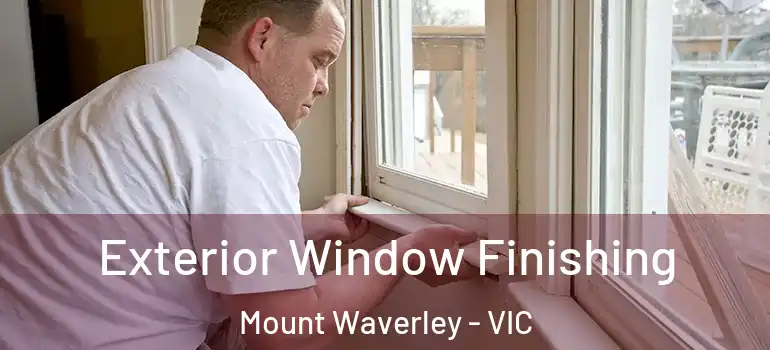 Exterior Window Finishing Mount Waverley - VIC