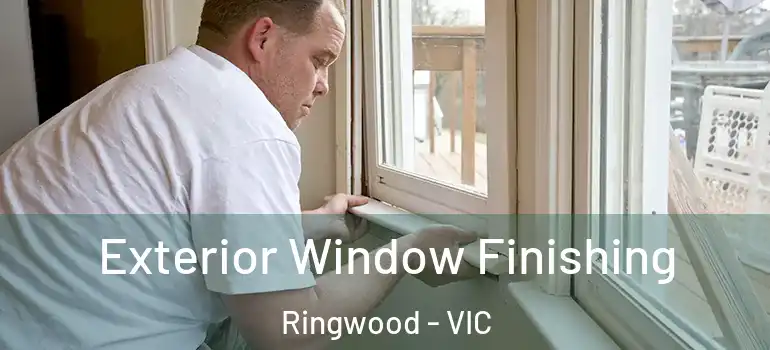  Exterior Window Finishing Ringwood - VIC
