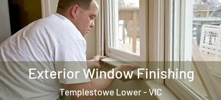 Exterior Window Finishing Templestowe Lower - VIC