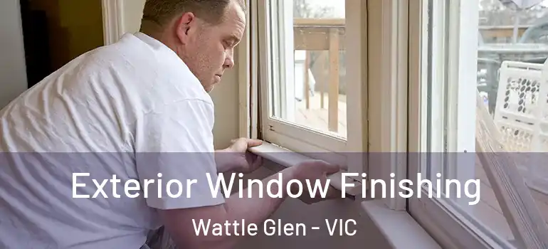 Exterior Window Finishing Wattle Glen - VIC