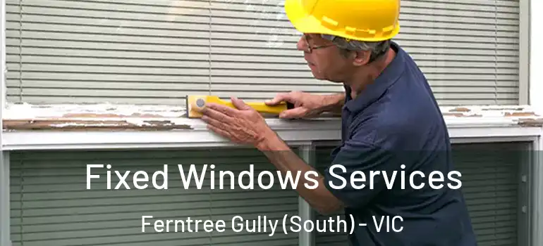 Fixed Windows Services Ferntree Gully (South) - VIC