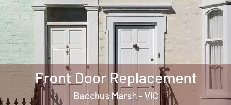  Front Door Replacement Bacchus Marsh - VIC