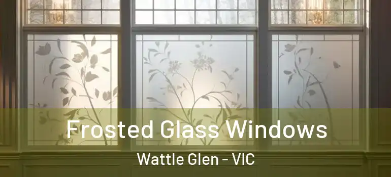 Frosted Glass Windows Wattle Glen - VIC