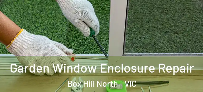 Garden Window Enclosure Repair Box Hill North - VIC