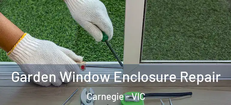 Garden Window Enclosure Repair Carnegie - VIC