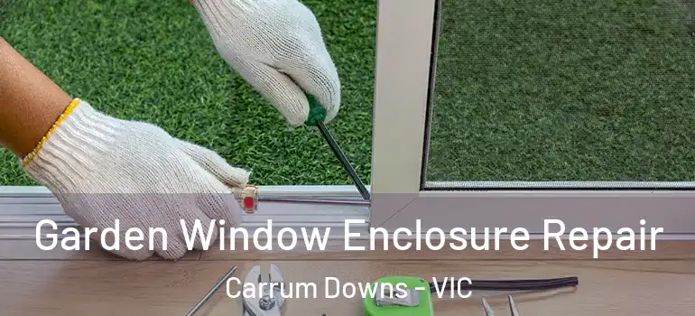 Garden Window Enclosure Repair Carrum Downs - VIC
