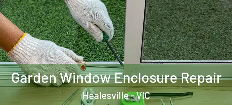  Garden Window Enclosure Repair Healesville - VIC