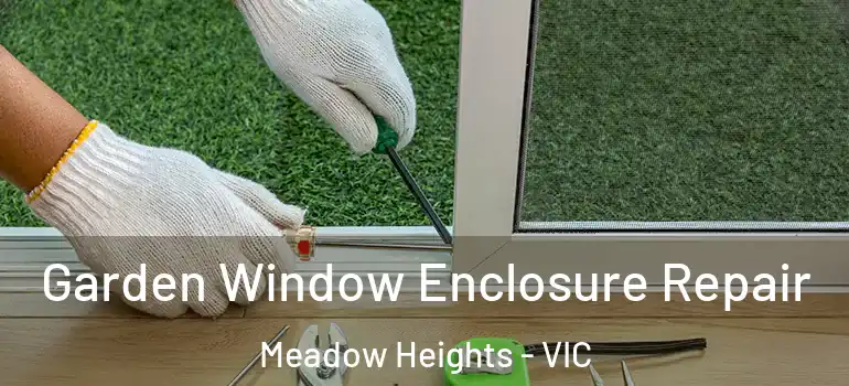 Garden Window Enclosure Repair Meadow Heights - VIC