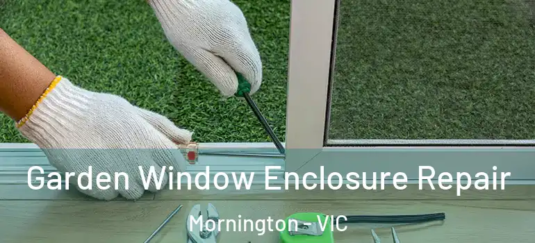 Garden Window Enclosure Repair Mornington - VIC