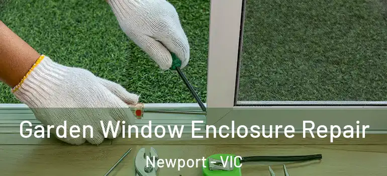 Garden Window Enclosure Repair Newport - VIC