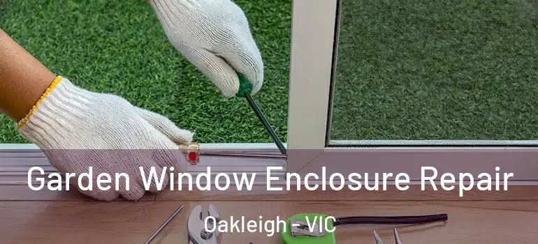  Garden Window Enclosure Repair Oakleigh - VIC