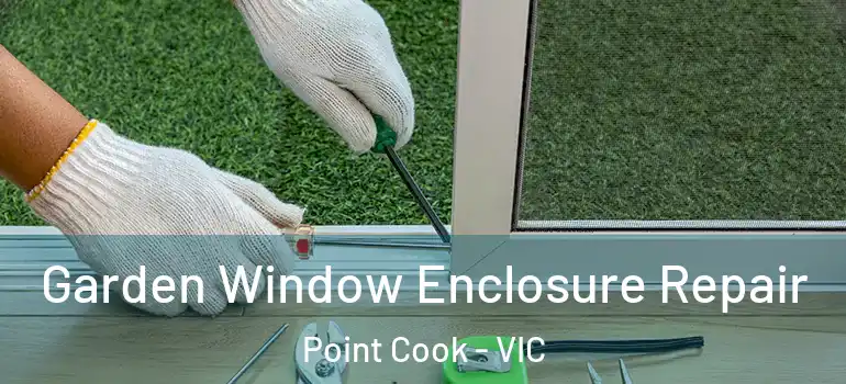 Garden Window Enclosure Repair Point Cook - VIC