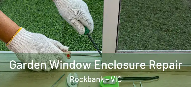 Garden Window Enclosure Repair Rockbank - VIC