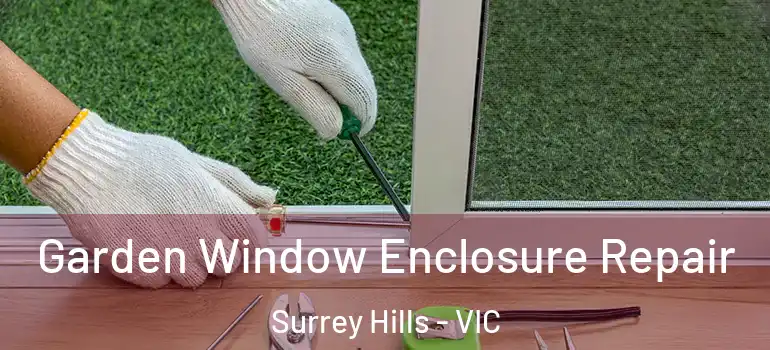 Garden Window Enclosure Repair Surrey Hills - VIC