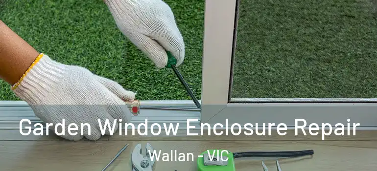 Garden Window Enclosure Repair Wallan - VIC