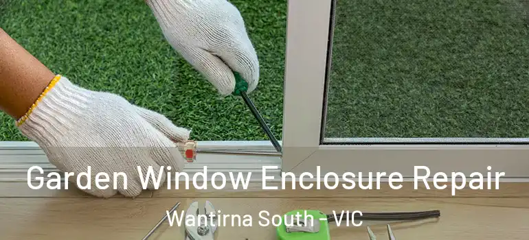 Garden Window Enclosure Repair Wantirna South - VIC