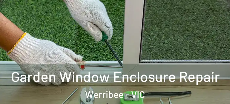  Garden Window Enclosure Repair Werribee - VIC
