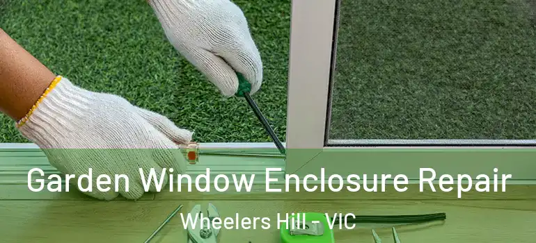  Garden Window Enclosure Repair Wheelers Hill - VIC