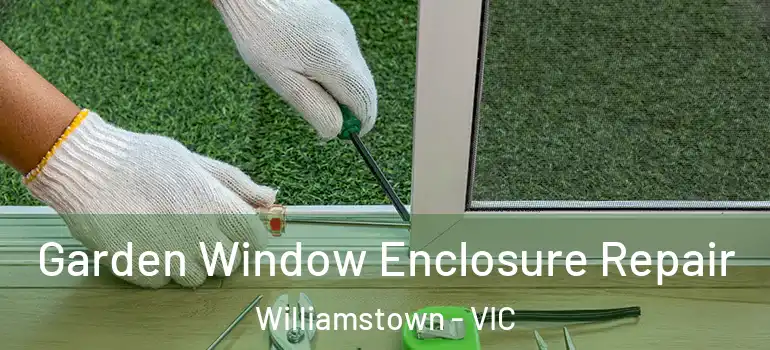 Garden Window Enclosure Repair Williamstown - VIC