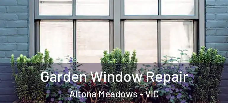Garden Window Repair Altona Meadows - VIC