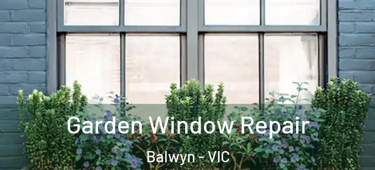 Garden Window Repair Balwyn - VIC
