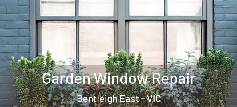 Garden Window Repair Bentleigh East - VIC