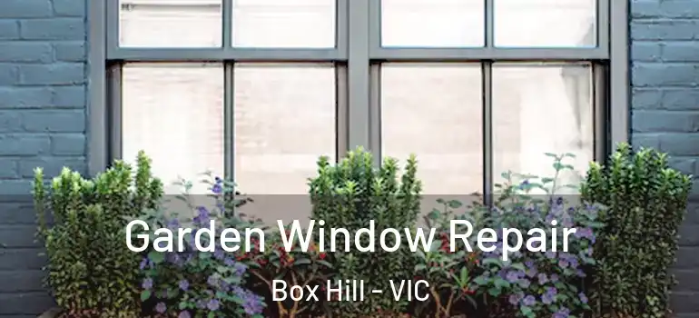Garden Window Repair Box Hill - VIC