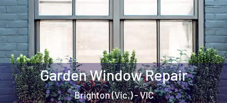 Garden Window Repair Brighton (Vic.) - VIC