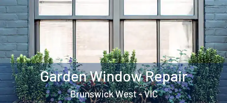  Garden Window Repair Brunswick West - VIC
