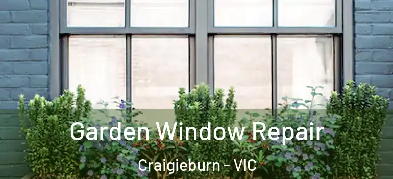 Garden Window Repair Craigieburn - VIC