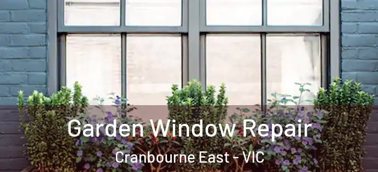 Garden Window Repair Cranbourne East - VIC