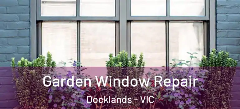 Garden Window Repair Docklands - VIC