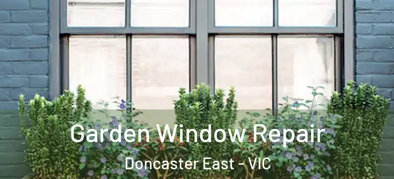  Garden Window Repair Doncaster East - VIC