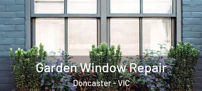 Garden Window Repair Doncaster - VIC