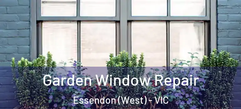 Garden Window Repair Essendon (West) - VIC